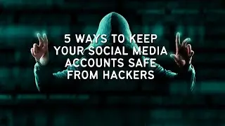 5 Ways to Keep Your Social Media Accounts Safe From Hackers
