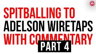 Part 4 - Spitballing to Adelson Wiretaps with Commentary