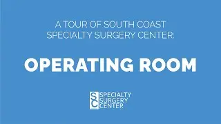 A Tour of South Coast Specialty Surgery Center: Operating Room