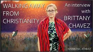 Harmonic Atheist - Interview with Brittany Chavez: Walking Away from Christianity