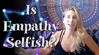Is Empathy Selfish? 3 selfish empath behaviors and how to shift them