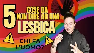 5 Cose da NON Dire ad una Lesbica 🏳️‍🌈 (PT.1)