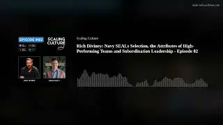 Rich Diviney: Navy SEALs Selection, the Attributes of High-Performing Teams and Subordination Leader
