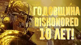 ГОДОВЩИНА СЕРИИ DISHONORED I 10 ЛЕТ