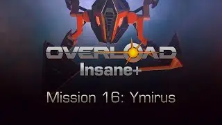 Overload Insane+ Mission 16: Ymirus (No Commentary)