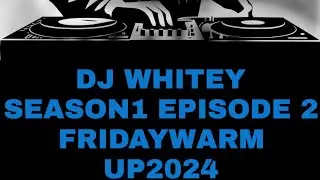 DJ WHITEY SEASON 1EPISODE 2FRIDAY WARM UP 2024