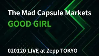GOOD GIRL 020120-LIVE at Zepp TOKYO -The Mad Capsule Markets-
