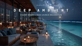 Smooth Chillout Deep Ambient ~ Starry Night Ocean Lounge Relaxation