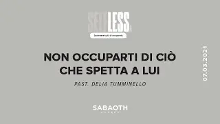 Non occuparti di ci&ograve; che spetta a Lui - Past. Delia Tumminello @ 07.03.2021 - Sabaoth Brescia