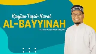 Kajian Tafsir : Surat Al-Bayyinah | Ustad Ahmad Nizarudin, MA