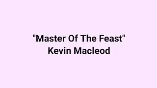 Master Of The Feast~ Kevin Macleod (REUPLOAD)