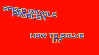 How to solve SPEED ROYALE PROBLEM