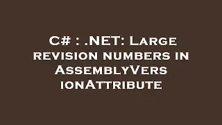 C# : .NET: Large revision numbers in AssemblyVersionAttribute