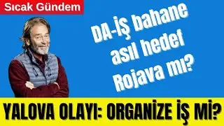🔴 YALOVA OLAYI: ORGANİZE Mİ, ASIL HEDEF ROJAVA MI?