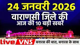 वाराणसी की आज की 10 बड़ी खबरें - 24 जनवरी 2026 - Varanasi Top 10 News। Live VNS
