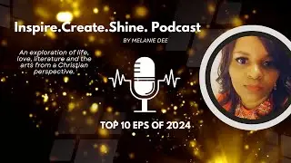Inspire. Create. Shine. Podcast Top 10 EPs of 2024 (Excerpts)