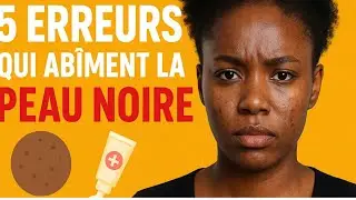 5 Erreurs qui Abiment la peau Noire (et Comment Les Eviter)