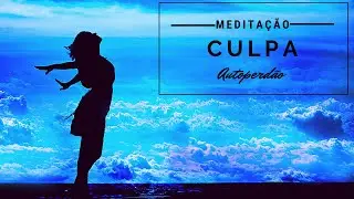 Medita&ccedil;&atilde;o para se livrar da culpa Autoperd&atilde;o e Arrependimento  (Guiada + 396hz)