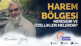 Harem b&ouml;lgesi neresidir ve &ouml;zellikleri nelerdir? | [ Birfetva - Nureddin Yıldız ]
