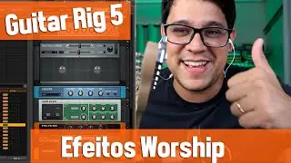 Efeitos para Worship - Timbres Guitar Rig 5