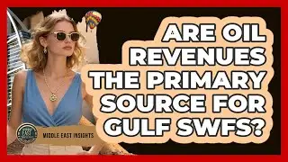 Are Oil Revenues The Primary Source For Gulf SWFs?