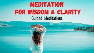 Meditations for Wisdom and Clarity | Guided Meditations