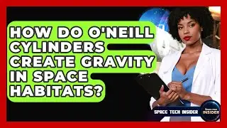 How Do O'Neill Cylinders Create Gravity In Space Habitats? - Space Tech Insider