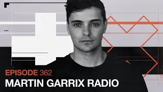 Martin Garrix Radio - Episode 362