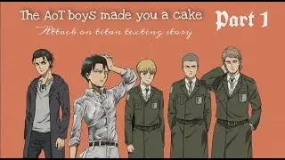 [AoT x YN] The AoT boys made you a cake // part 1
