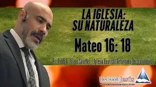 La Iglesia: Su Naturaleza  - Mateo 16:18