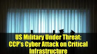 US Military Under Threat: CCP's Cyber Attack on Critical Infrastructure