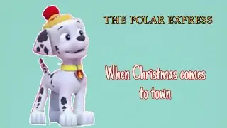 Paw Patrol - When Christmas Comes To Town - The Polar Express