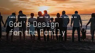 Secret Church 11 &ndash; Session 3: God&rsquo;s Design for the Family