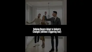 Real Estate Agents... Help buyers adapt to industry changes (without triggering fear)