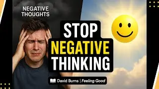 How to Rewire Your Brain to Stop Negative Thoughts | David Burns Feeling Good