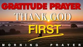 Thank God First When You Wake Up | Morning Prayer