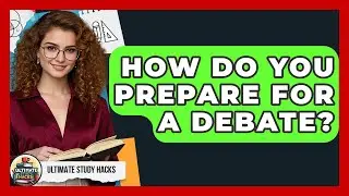 How Do You Prepare For A Debate? - Ultimate Study Hacks