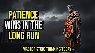 Mastering Patience & Long-Term Thinking with Stoicism | ESSENTIAL Life Skills
