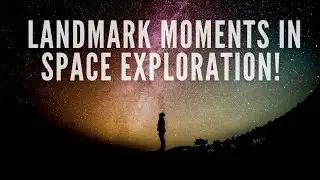 Landmark Moments In Space Exploration