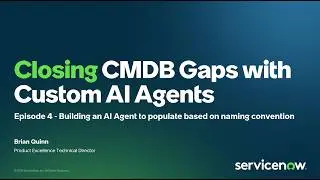 Closing CMDB Data Gaps with Custom AI Agents Episode 4