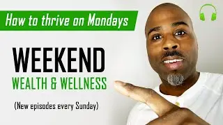 How To Thrive on Mondays WEEKEND WEALTH AND WELLNESS