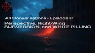 Perspective, Right-Wing SUBVERSION, and White-Pilling | Alt Conversations - Episode 2