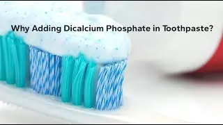 Why Adding Dicalcium Phosphate in Toothpaste?