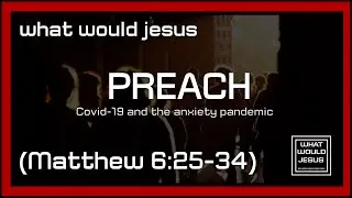 Covid-19 and the anxiety pandemic (Matthew 6:25-34) - wwj preach episode 3