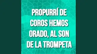 PROPURRÍ DE COROS HEMOS ORADO, AL SON DE LAS TROMPETAS