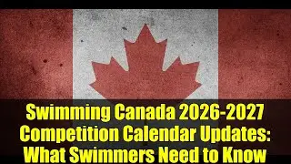 Swimming Canada 2026-2027 Competition Calendar Updates: What Swimmers Need to Know