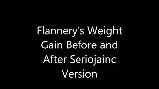 Flannery's Weight Gain Before and After Seriojainc Version