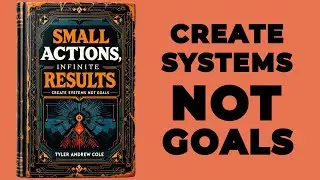 Small Actions, Infinite Results: Create Systems NOT GOALS (Audiobook)