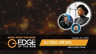 769 | AI/SEO News from the EDGE | Week of 8.25.2025