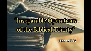 John 14:7-15: &ldquo;Inseparable Operations of the Biblical Trinity&rdquo; (by Sonny Hernandez)
